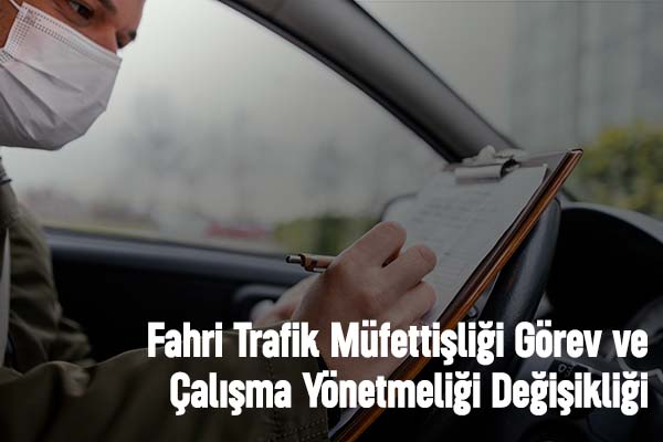 Fahri Trafik Müfettişliği Görev ve Çalışma Yönetmeliği Değişikliği